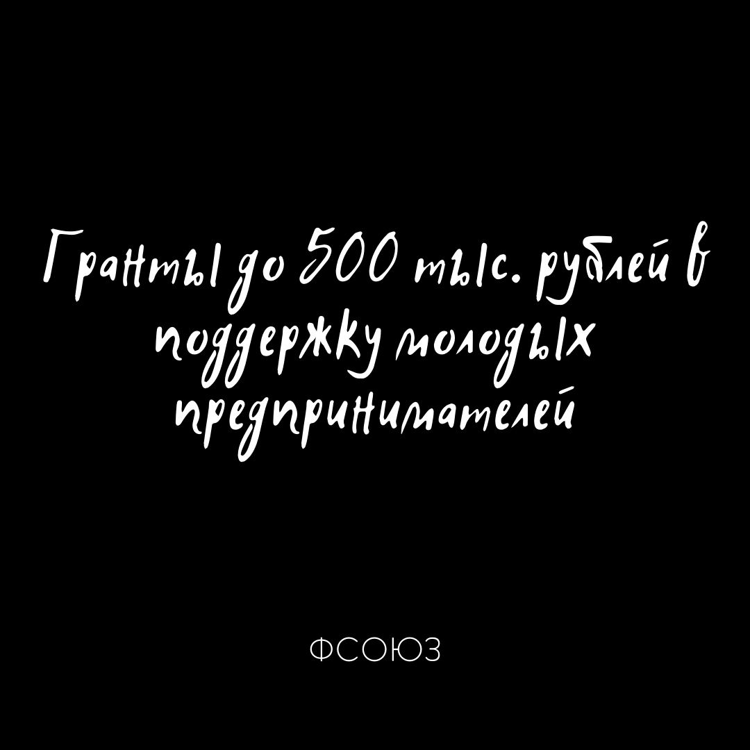  Гранты до 500 тыс. рублей в поддержку молодых предпринимателей. 
Молодые предприниматели в возрасте...